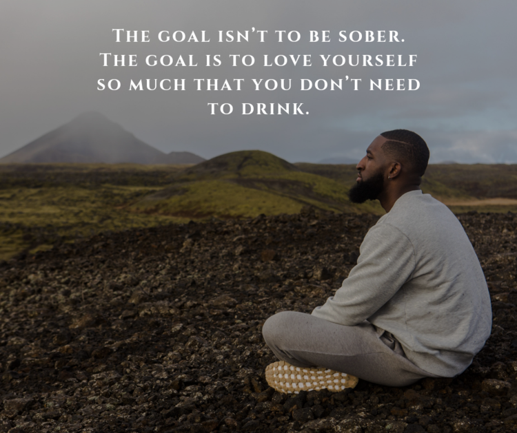 thegoalisnttobesoberthegoalistoloveyourselfsomuchthatyoudontneedtodrink.png